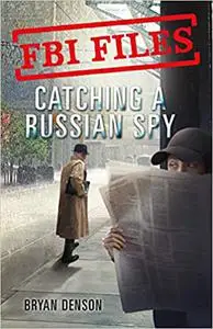 FBI Files: Catching a Russian Spy: Agent Leslie G. Wiser Jr. and the Case of Aldrich Ames