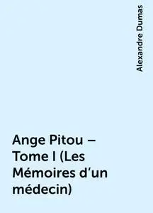 «Ange Pitou – Tome I (Les Mémoires d'un médecin)» by Alexandre Dumas