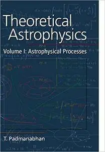 Theoretical Astrophysics: Volume 1, Astrophysical Processes (Repost)