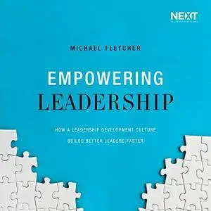 Empowering Leadership: How a Leadership Development Culture Builds Better Leaders Faster [Audiobook]