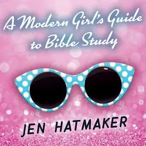 «A Modern Girl's Guide to Bible Study: A Refreshingly Unique Look at God's Word» by Jen Hatmaker