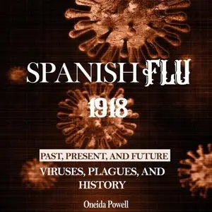 Spanish Flu 1918: Past, Present and Future - Viruses, Plagues, and History [Audiobook]