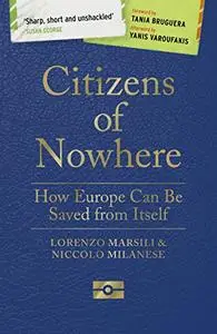Citizens of Nowhere: How Europe Can be Saved from Itself