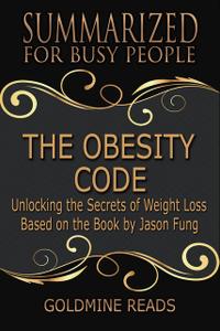 «The Obesity Code – Summarized for Busy People» by Goldmine Reads