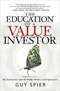 The Education of a Value Investor: My Transformative Quest for Wealth, Wisdom, and Enlightenment