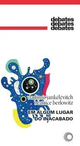 «Em algum lugar do inacabado» by Béatrice Berlowitz, Vladimir Jankelevitch