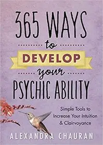 365 Ways to Develop Your Psychic Ability: Simple Tools to Increase Your Intuition & Clairvoyance