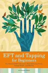 EFT and Tapping for Beginners: The Essential Eft Manual to Start Relieving Stress, Losing Weight, and Healing