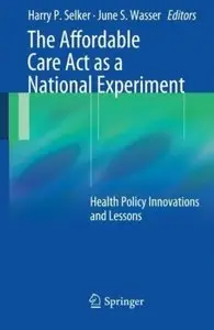 The Affordable Care Act as a National Experiment: Health Policy Innovations and Lessons [Repost]