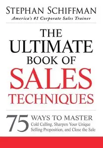 The Ultimate Book of Sales Techniques: 75 Ways to Master Cold Calling, Sharpen Your Unique Selling Proposition (repost)