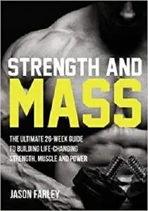 Strength and Mass: The Ultimate 26-Week Guide To Building Life-Changing Strength, Muscle and Power