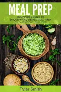 Meal Prep: Beginner's Guide to 60 Quick and Simple Low Carb Weight Loss Recipes