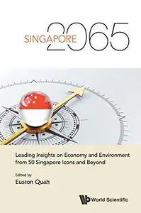 Singapore 2065: Leading Insights On Economy And Environment From 50 Singapore Icons And Beyond