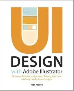 UI Design with Adobe Illustrator: Discover the ease and power of using Illustrator to design Web sites and apps [Repost]