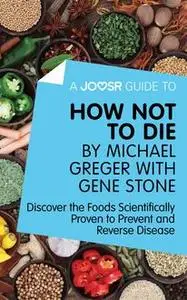 «A Joosr Guide to… How Not To Die by Michael Greger with Gene Stone» by Joosr