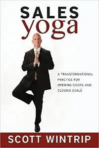 Sales Yoga: A Transformational Practice For Opening Doors and Closing Deals