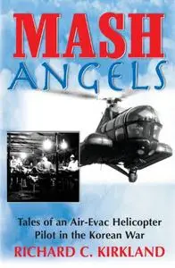 MASH Angels: Tales of an Air-Evac Helicopter Pilot in the Korean War