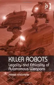 Killer Robots: Legality and Ethicality of Autonomous Weapons (Repost)