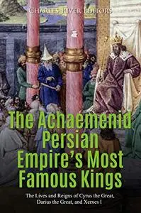 The Achaemenid Persian Empire’s Most Famous Kings