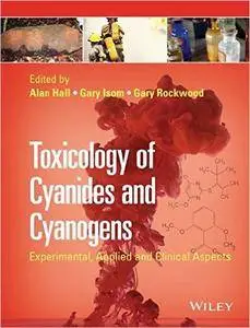 Toxicology of Cyanides and Cyanogens: Experimental, Applied and Clinical Aspects (repost)
