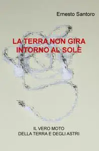 LA TERRA NON GIRA INTORNO AL SOLE