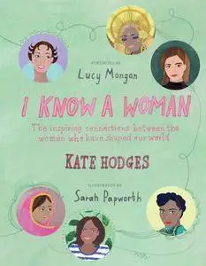 I Know a Woman: The inspiring connections between the women who have shaped our world