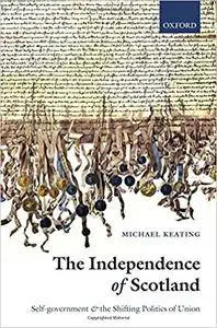 The Independence of Scotland: Self-Government and the Shifting Politics of Union