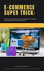 E-Commerce Super Trick : How to Manage and Enhance Good Customer Return Policy