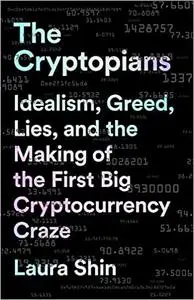 The Cryptopians: Idealism, Greed, Lies, and the Making of the First Big Cryptocurrency Craze