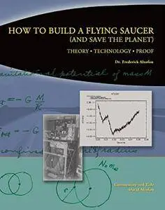 How to Build a Flying Saucer (And Save the Planet): Theory, Technology, Proof