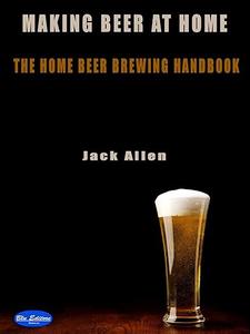 Making beer at home: The Home Beer brewing handbook