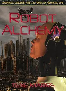 Robot Alchemy: Androids, Cyborgs, and the Magic of Artificial Life