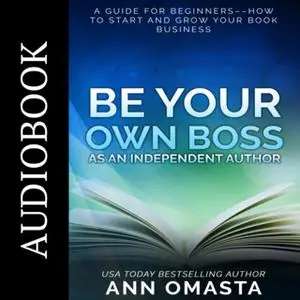 «Be Your Own Boss as an Independent Author» by Ann Omasta