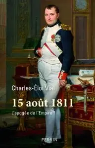 Charles-Éloi Vial, "15 août 1811 - L'apogée de l'Empire ?"