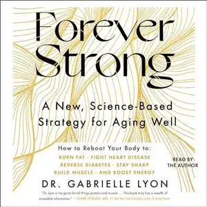 Forever Strong: A New, Science-Based Strategy for Aging Well [Audiobook]