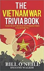 The Vietnam War Trivia Book: Fascinating Facts and Interesting Vietnam War Stories