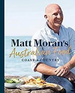 Matt Moran's Australian Food: Coast + country