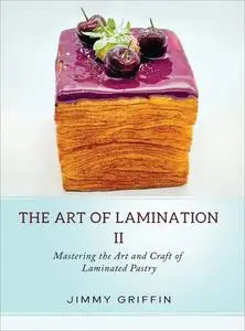 The Art of Lamination II: Mastering the Art and Craft of Laminated Pastry