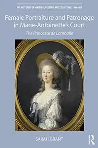 Female Portraiture and Patronage in Marie Antoinette's Court: The Princesse de Lamballe