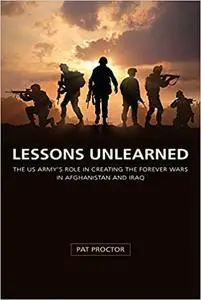 Lessons Unlearned: The U.S. Army's Role in Creating the Forever Wars in Afghanistan and Iraq