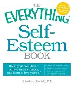 «The Everything Self-Esteem Book: Boost Your Confidence, Achieve Inner Strength, and Learn to Love Yourself» by Robert M