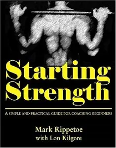 Starting Strength: A Simple and Practical Guide for Coaching Beginners (1st Edition) [Repost]