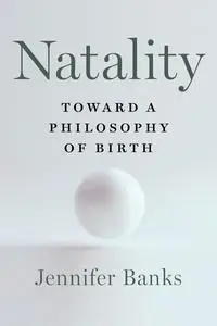 Natality: Toward a Philosophy of Birth