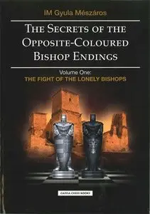 The Secrets of the Opposite-Coloured Bishop Endings, Volume One: The Fight for Lonely Bishops