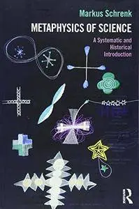 Metaphysics of Science: A Systematic and Historical Introduction (Philosophy and Science)
