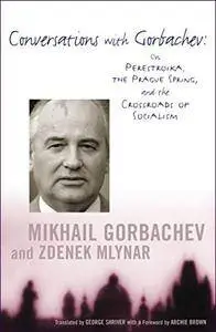 Conversations with Gorbachev: On Perestroika, the Prague Spring, and the Crossroads of Socialism