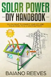 Solar Power DIY Handbook: So, You Want To Connect Your Off-Grid Solar Panel to a 12 Volts Battery?