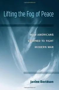 Lifting the Fog of Peace: How Americans Learned to Fight Modern War