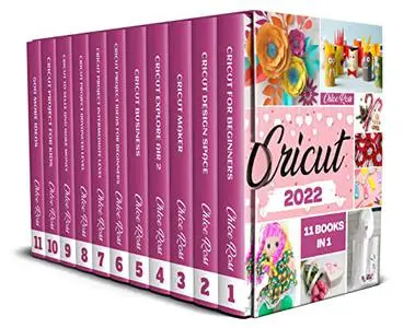 Cricut 2022: 11 Books in 1 - A Beginner’s Guide to Master Cricut the Quick & Easy Way