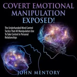 Covert Emotional Manipulation Exposed!: The Underhanded Mind Control Tactics That All Manipulators Use To Take [Audiobook]